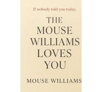 If nobody told you today Mouse Williams Loves you