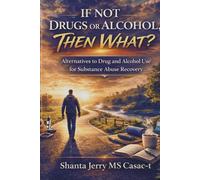 If Not Drugs and Alcohol Then What?: A Practical Guide to Relief Without Substances