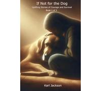 If Not for the Dog: Uplifting Stories of Courage and Survival