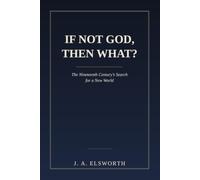 If Not God, Then What?: The Nineteenth Century's Search for a New World