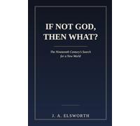 If Not God, Then What?: The Nineteenth Century's Search for a New World