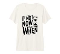 If Not Now Then When Motivational Cita Inspiradora Camiseta Premium