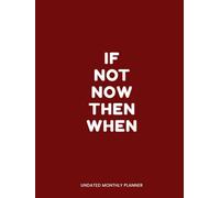 If Not Now Then When - Undated Monthly Planner - Start Anytime 2 Year Organizer: Large 8.5x11 Inch Size with Goal Pages, Notes & Doodle Sections | For Productivity, Work & Personal Projects