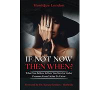 If Not Now Then When? What You Believe Is How You Survive Under Pressure From Victim To Victor
