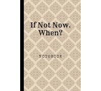 If Not Now. When: Great Inspirational And Motivational Notebook To Write In | Cool Notebook- Journal For Work | Appreciation Gift For Work Team and ... (It's Me, Your Motivation - elegant series)
