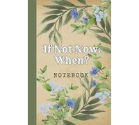 If Not Now. When: Great Inspirational And Motivational Notebook To Write In | Cool Notebook- Journal For Work | Appreciation Gift For Work Team and ... Me, Your Motivation - blue nature series)