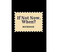 If Not Now. When: Great Inspirational And Motivational Notebook To Write In | Cool Notebook- Journal For Work | Appreciation Gift For Work Team and ... (It's Me, Your Motivation - black series)