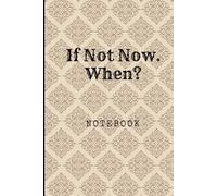 If Not Now. When: Great Inspirational And Motivational Notebook To Write In | Cool Notebook- Journal For Work | Appreciation Gift For Work Team and ... (It's Me, Your Motivation - elegant series)
