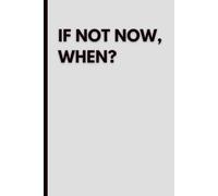 If Not Now, When?: Minimalist Motivational Journal for Notes, Writing, School & Work