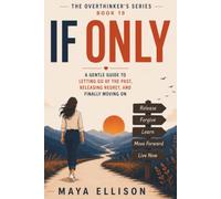 If Only: A Gentle Guide to Letting Go of the Past, Releasing Regret, and Finally Moving On (The Overthinker’s Series)