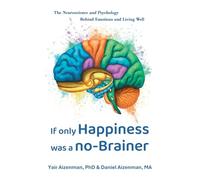 If Only Happiness Was a No-Brainer: The Neuroscience and Psychology Behind Emotions and Living Well