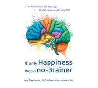 If Only Happiness Was a No-Brainer: The Neuroscience and Psychology Behind Emotions and Living Well