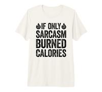 If Only Sarcasm Burned Calories Camiseta Premium