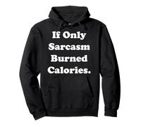 If Only Sarcasm Burned Calories Funny Saying Sudadera con Capucha