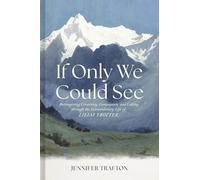 If Only We Could See: Reimagining Creativity, Compassion, and Calling Through the Extraordinary Life of Lilias Trotter