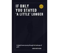 If Only You Stayed a Little Longer - A deeply human journey through the landscape of grief: Soft Psychology for anyone grieving the loss of a loved one to understand, accept, and heal with grace