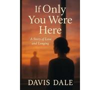 If Only You Were Here: A Story of Love and Longing