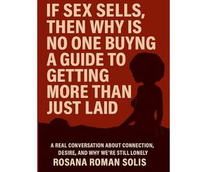 If sex sells than why is no one buying: A guide to getting more than just laid