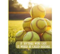 If Softball Were Easy, It Would Be Called Baseball: A Notebook for the Ultimate Softball Fan or Player