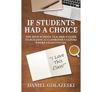 If Students Had a Choice: The High School Teacher's Guide to Building a Classroom Culture Where Students Say, "I Love This Class!"