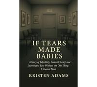 If Tears Made Babies: A Story of Infertility, Invisible Grief, and Learning to Live Without the One Thing I Wanted Most