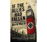 If the Allies Had Fallen: Sixty Alternate Scenarios of World War II