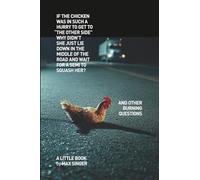 If the chicken was in such a hurry to get to “the other side” why didn’t she just lie down in the middle of the road and wait for a Semi to squash her?: And other burning questions