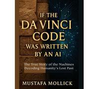 IF THE DA VINCI CODE WERE WRITTEN BY AN AI: The True Story of the Machines Decoding Humanity’s Lost Past