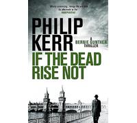 If the Dead Rise Not: Bernie Gunther: Incomparable World War Two thriller starring Bernie Gunther