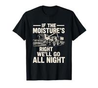 If The Moisture 's Right We Go All Night Funny Farmer Harvest Camiseta
