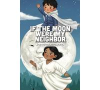If The Moon Were My Neighbor: A Magical Bedtime Story About Midnight Adventures, Sharing Secrets, and the Wonder of the Night Sky (Ages 3-7)