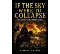 IF THE SKY WERE TO COLLAPSE: Bayezid, the Knights of Christendom, and the Crusade That Destroyed Itself at Nicopolis
