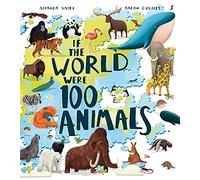 If the World Were 100 Animals: Imagine the planet's animal population as 100 creatures: find out what they are, and where and how they live in this insightful and inspiring illustrated book