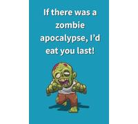 If There Was a Zombie Apocalypse, I’d Eat You Last! | Funny Novelty Notebook, Journal & Gag Gift