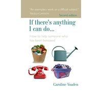 If there's anything I can do...: How to help someone who has been bereaved