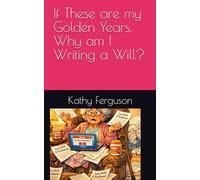 If These are my Golden Years, Why am I Writing a Will?