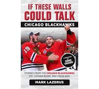 If These Walls Could Talk: Chicago Blackhawks: Stories from the Chicago Blackhawks' Ice, Locker Room, and Press Box
