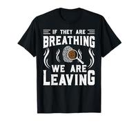 If They Are Breathing We Are Leaving Camiseta