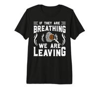If They Are Breathing We Are Leaving Camiseta Premium