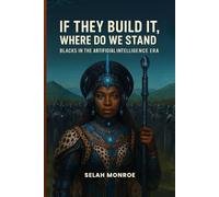 If They Build It, Where Do We Stand: Blacks In the Artificial Intelligence Era