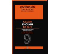 If They Do Not Get It, They Will Not Buy: A Clear-Message System for Pages, Offers, Emails, Proposals, and Sales Conversations