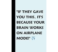 If they gave you this…: it's because your brain works on airplane mode!
