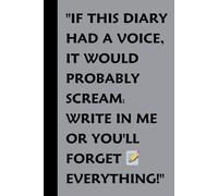 If this diary had a voice, it would probably scream:: 'Write in me or you'll forget everything!'