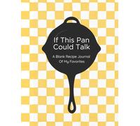 If This Pan Could Talk: A Blank Recipe Journal Of My Favorites