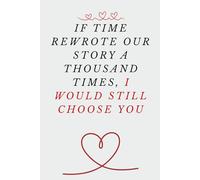 If Time Rewrote Our Story a Thousand Times, I Would Still Choose You: A Romantic Lined Journal for Timeless Love and Personal Reflections