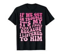 If We Get In Trouble It's My Papa's Fault I Listened To Him Camiseta