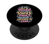 If We Get In Trouble It's My Papa's Fault I Listened To Him PopSockets PopGrip Adhesivo