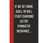 If We Get More Agile, HR Will Start Charging Us For Gymnastic Insurance: Unique Gift For Anyone Who Has Heard One Buzzword Too Many. 6 X 9 Lined Empty Notebook.