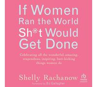 If Women Ran the World, Sh*t Would Get Done: Celebrating All the Wonderful, Amazing, Stupendous, Inspiring, Butt-kicking Things Women Do