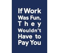 If Work Was Fun, They Wouldn’t Have to Pay You: Funny Notebook for Office Life